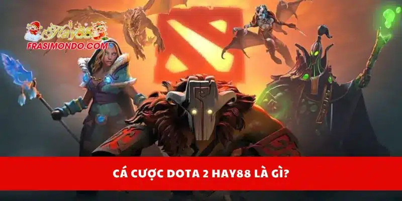 Cá cược dota 2 Hay88 là gì?
