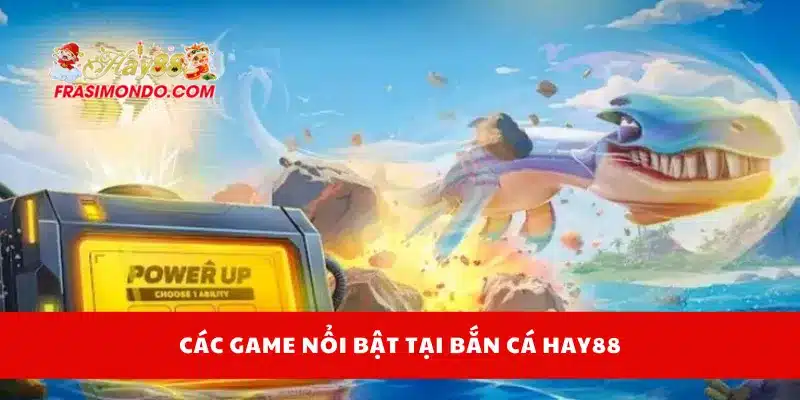 Các game nổi bật tại bắn cá Hay88