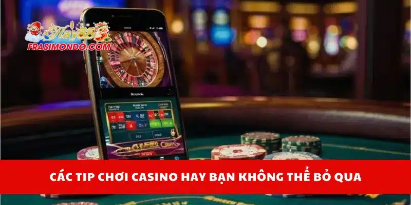 Các tip chơi casino hay bạn không thể bỏ qua