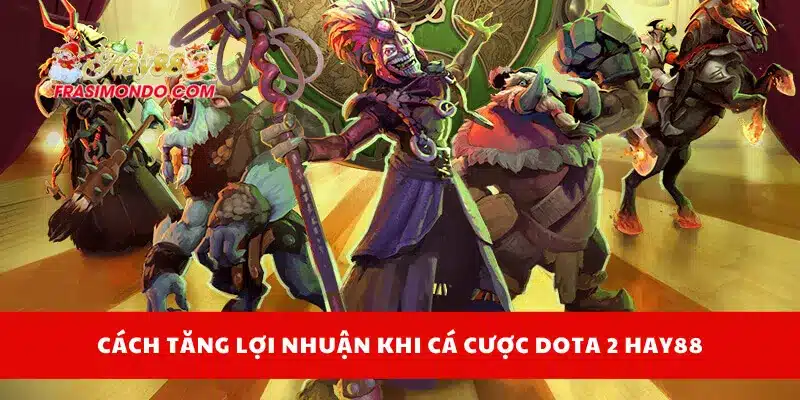 Cách tăng lợi nhuận khi cá cược Dota 2 Hay88