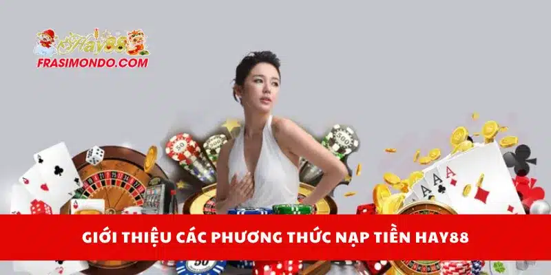 Giới thiệu các phương thức nạp tiền Hay88