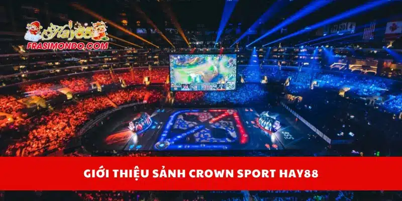 Giới thiệu sảnh Crown Sport Hay88