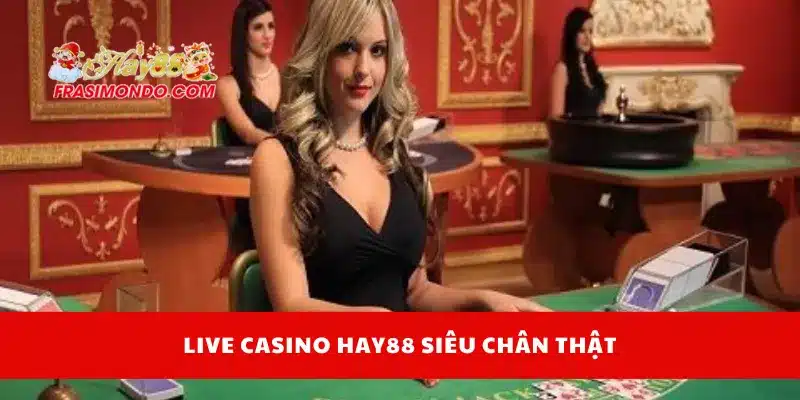 Live casino Hay88 siêu chân thật