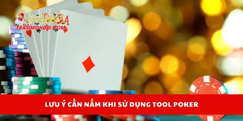 Lưu ý cần nắm khi sử dụng tool poker