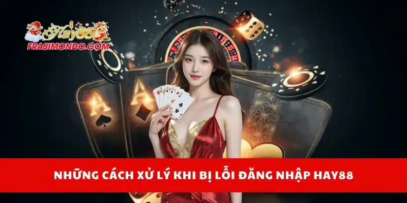 Những cách xử lý khi bị lỗi đăng nhập Hay88