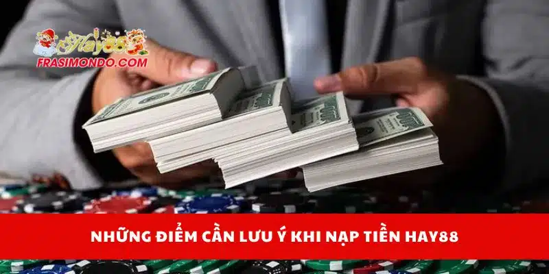 Những điểm cần lưu ý khi nạp tiền Hay88