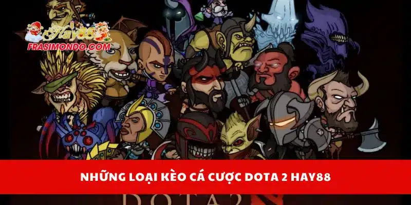 Những loại kèo cá cược dota 2 Hay88
