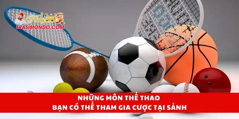 Những môn thể thao bạn có thể tham gia cược tại sảnh