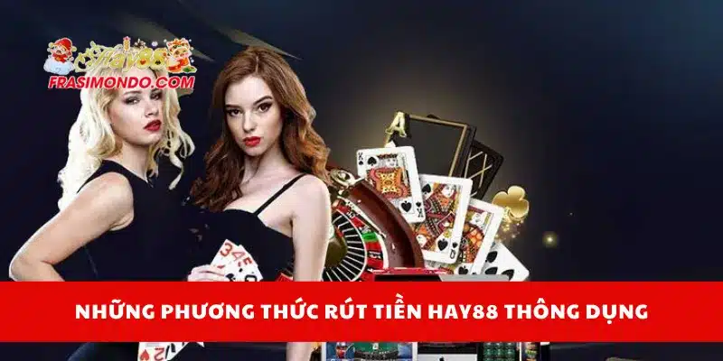 Những phương thức rút tiền Hay88 thông dụng