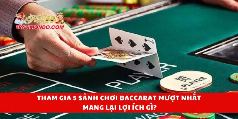 Tham gia 5 sảnh chơi baccarat mượt nhất mang lại lợi ích gì?